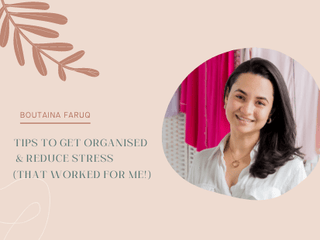 Tips on Getting Organised and Reducing Stress That Work for Me by Boutaina